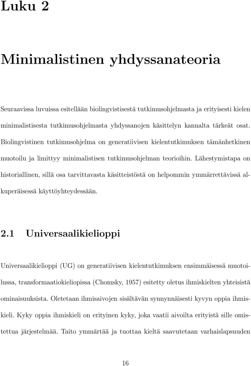 Lähestymistapa on historiallinen, sillä osa tarvittavasta käsitteistöstä on helpommin ymmärrettävissä alkuperäisessä käyttöyhteydessään. 2.