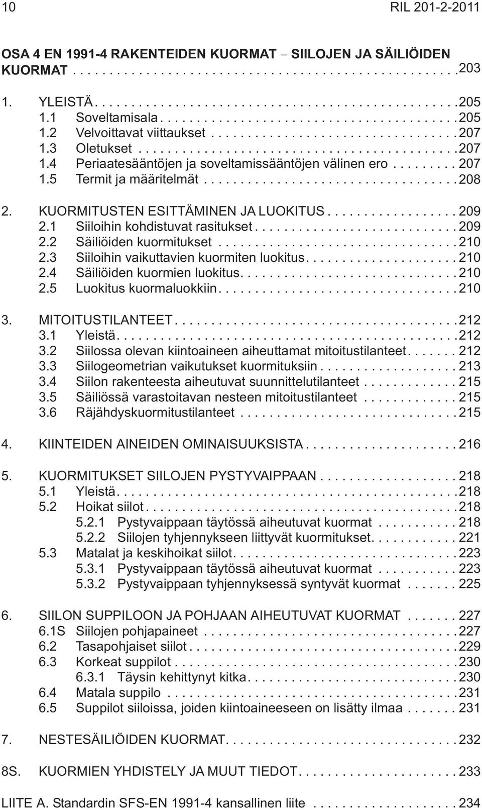 ..209 2.2 Säiliöiden kuormitukset...210 2.3 Siiloihin vaikuttavien kuormiten luokitus....210 2.4 Säiliöiden kuormien luokitus....210 2.5 Luokitus kuormaluokkiin....210 3. MITOITUSTILANTEET...212 3.