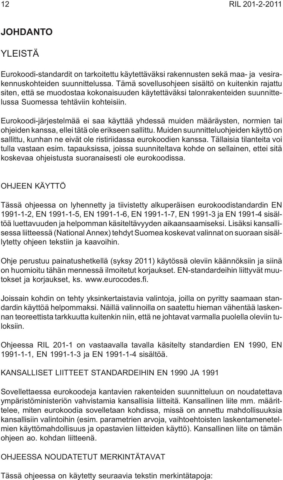 Eurokoodi-järjestelmää ei saa käyttää yhdessä muiden määräysten, normien tai ohjeiden kanssa, ellei tätä ole erikseen sallittu.