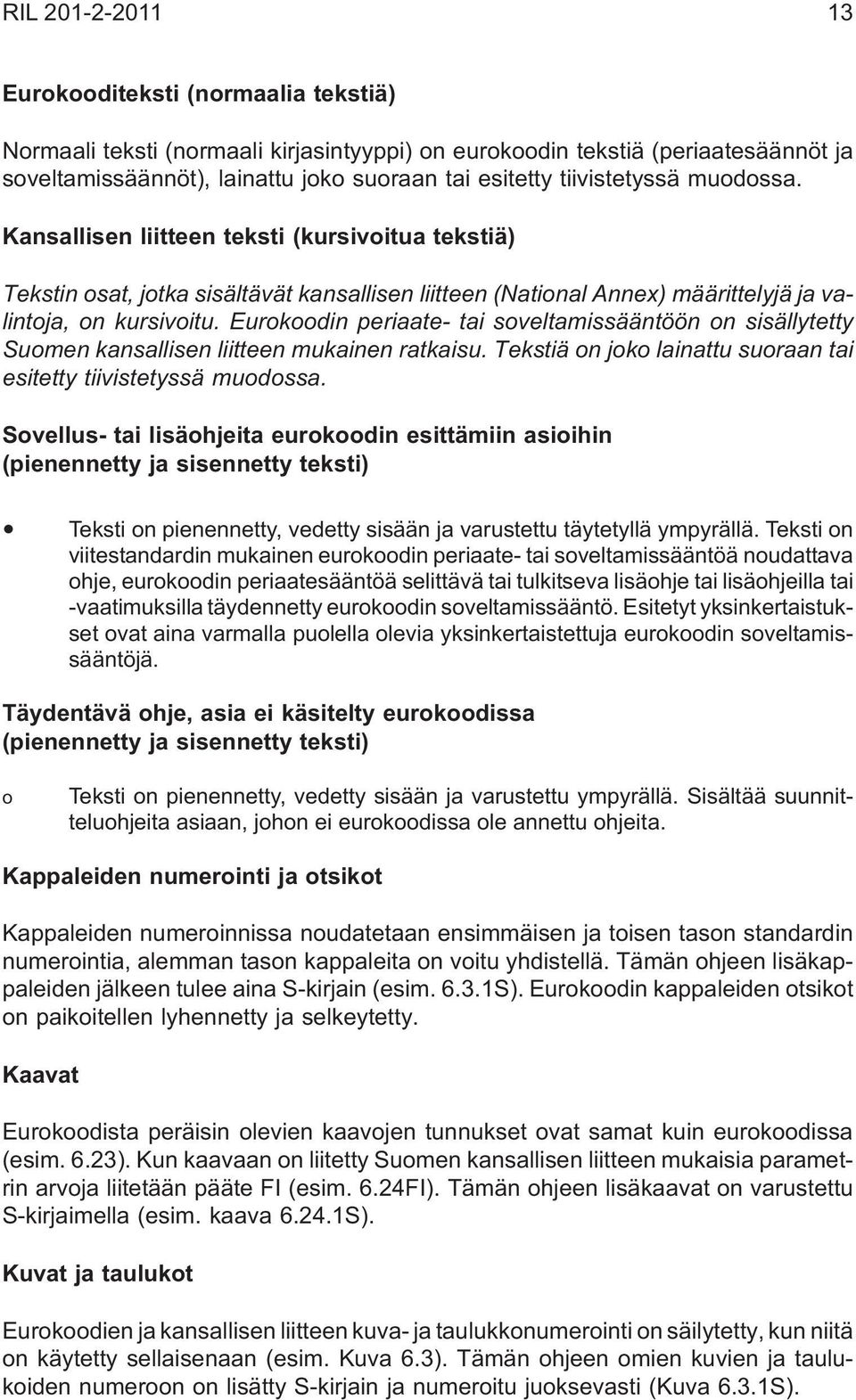 Eurokoodin periaate- tai soveltamissääntöön on sisällytetty Suomen kansallisen liitteen mukainen ratkaisu. Tekstiä on joko lainattu suoraan tai esitetty tiivistetyssä muodossa.