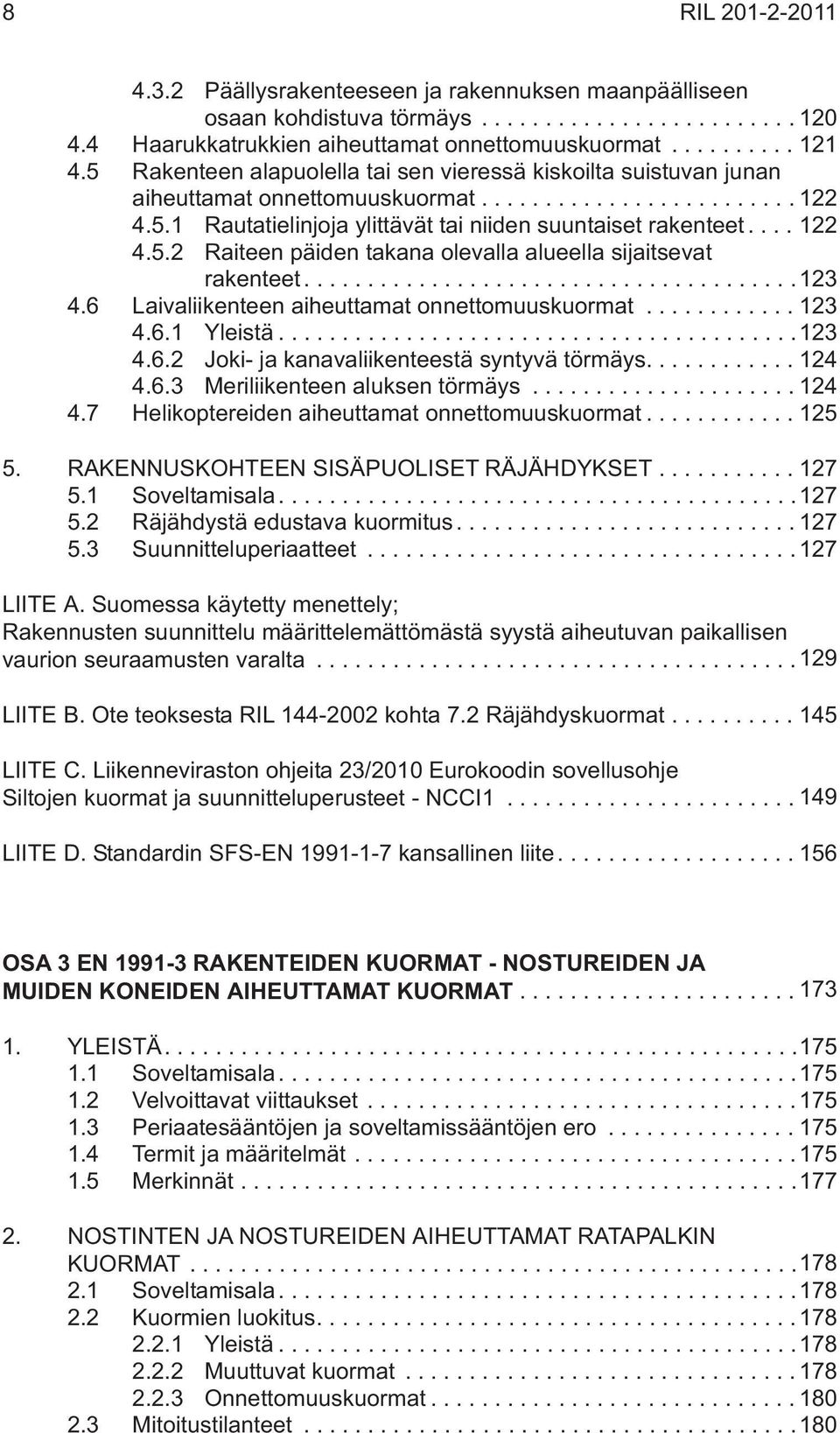 ..123 4.6 Laivaliikenteen aiheuttamat onnettomuuskuormat...123 4.6.1 Yleistä...123 4.6.2 Joki- ja kanavaliikenteestä syntyvä törmäys.... 124 4.6.3 Meriliikenteen aluksen törmäys...124 4.7 Helikoptereiden aiheuttamat onnettomuuskuormat.