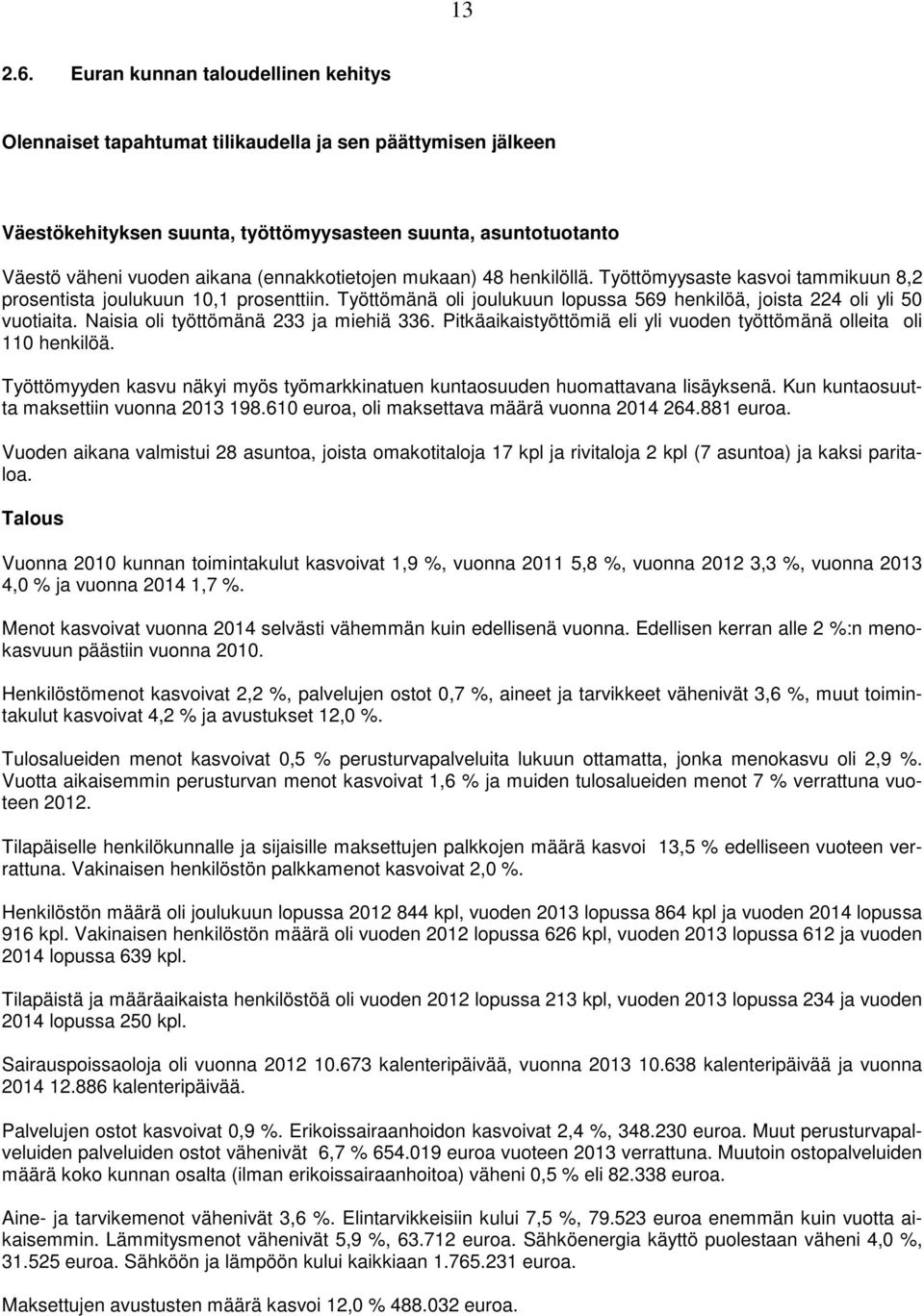 (ennakkotietojen mukaan) 48 henkilöllä. Työttömyysaste kasvoi tammikuun 8,2 prosentista joulukuun 10,1 prosenttiin. Työttömänä oli joulukuun lopussa 569 henkilöä, joista 224 oli yli 50 vuotiaita.