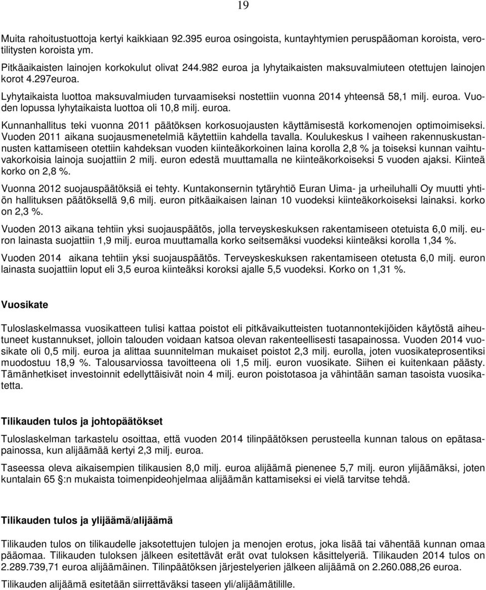 euroa. Kunnanhallitus teki vuonna 2011 päätöksen korkosuojausten käyttämisestä korkomenojen optimoimiseksi. Vuoden 2011 aikana suojausmenetelmiä käytettiin kahdella tavalla.