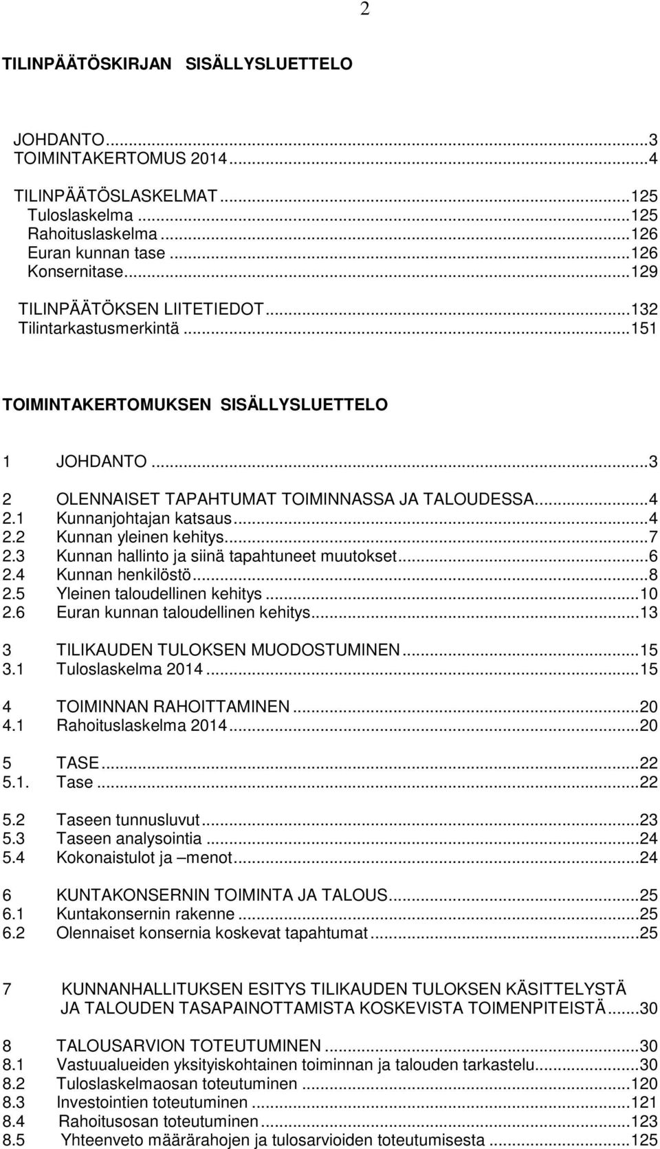 1 Kunnanjohtajan katsaus... 4 2.2 Kunnan yleinen kehitys... 7 2.3 Kunnan hallinto ja siinä tapahtuneet muutokset... 6 2.4 Kunnan henkilöstö... 8 2.5 Yleinen taloudellinen kehitys... 10 2.