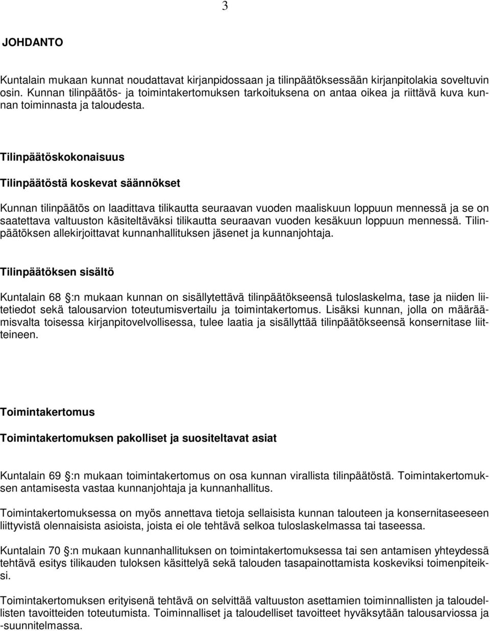 Tilinpäätöskokonaisuus Tilinpäätöstä koskevat säännökset Kunnan tilinpäätös on laadittava tilikautta seuraavan vuoden maaliskuun loppuun mennessä ja se on saatettava valtuuston käsiteltäväksi