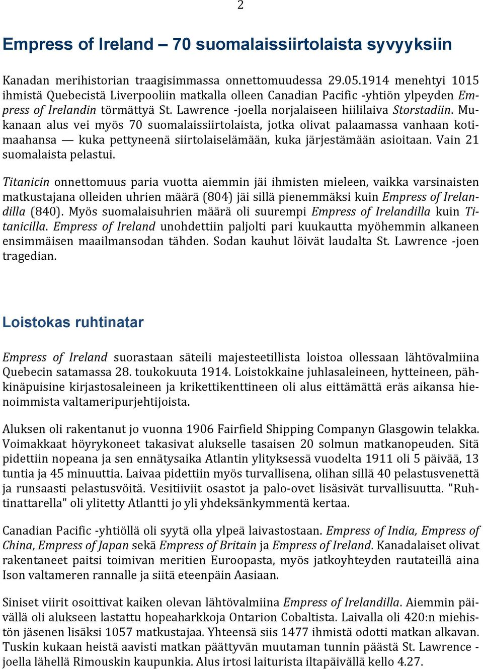 Mukanaan alus vei myös 70 suomalaissiirtolaista, jotka olivat palaamassa vanhaan kotimaahansa kuka pettyneenä siirtolaiselämään, kuka järjestämään asioitaan. Vain 21 suomalaista pelastui.