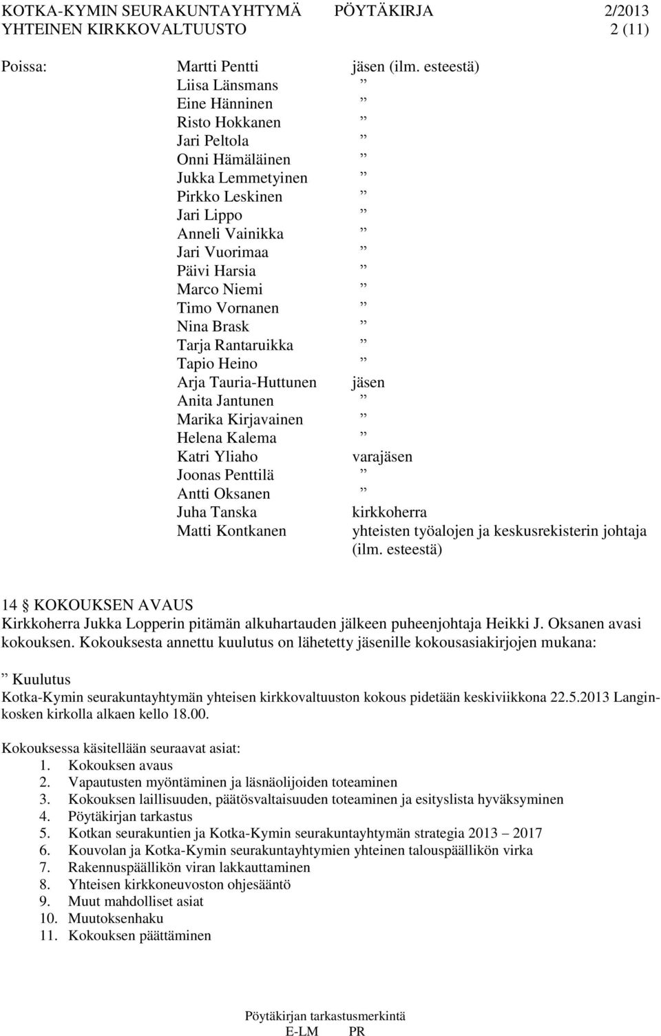 Nina Brask Tarja Rantaruikka Tapio Heino Arja Tauria-Huttunen jäsen Anita Jantunen Marika Kirjavainen Helena Kalema Katri Yliaho Joonas Penttilä Antti Oksanen Juha Tanska Matti Kontkanen kirkkoherra