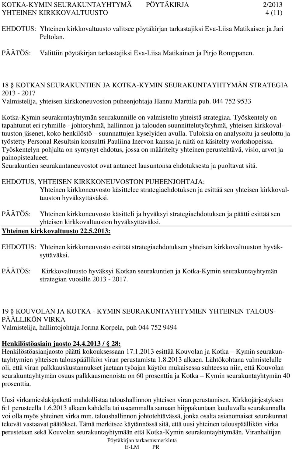 18 KOTKAN SEURAKUNTIEN JA KOTKA-KYMIN SEURAKUNTAYHTYMÄN STRATEGIA 2013-2017 Valmistelija, yhteisen kirkkoneuvoston puheenjohtaja Hannu Marttila puh.