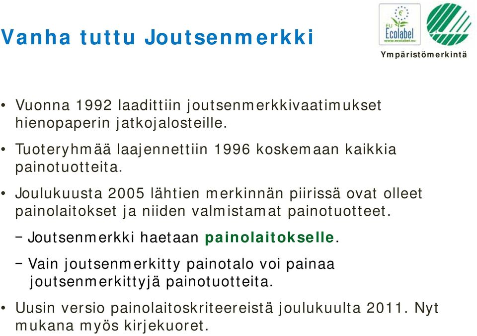 Joulukuusta 2005 lähtien merkinnän piirissä ovat olleet painolaitokset ja niiden valmistamat painotuotteet.