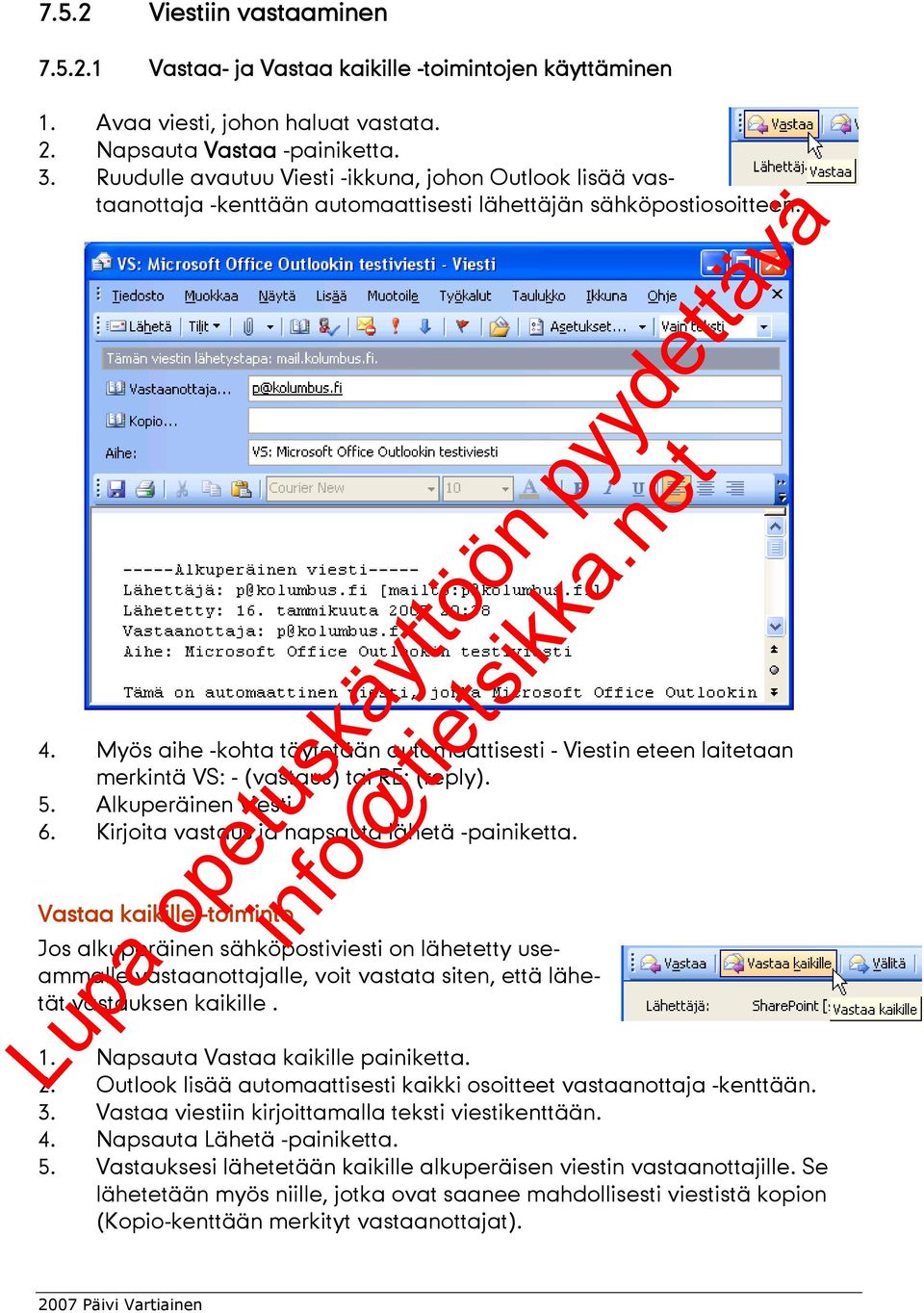 Myös aihe -kohta täytetään automaattisesti - Viestin eteen laitetaan merkintä VS: - (vastaus) tai RE: (reply). 5. Alkuperäinen viesti 6. Kirjoita vastaus ja napsauta lähetä -painiketta.