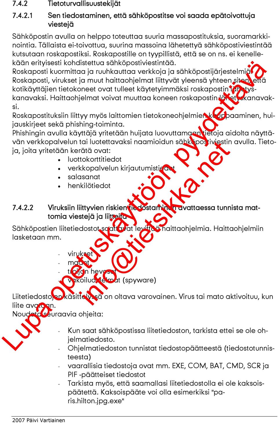 ei kenellekään erityisesti kohdistettua sähköpostiviestintää. Roskaposti kuormittaa ja ruuhkauttaa verkkoja ja sähköpostijärjestelmiä.