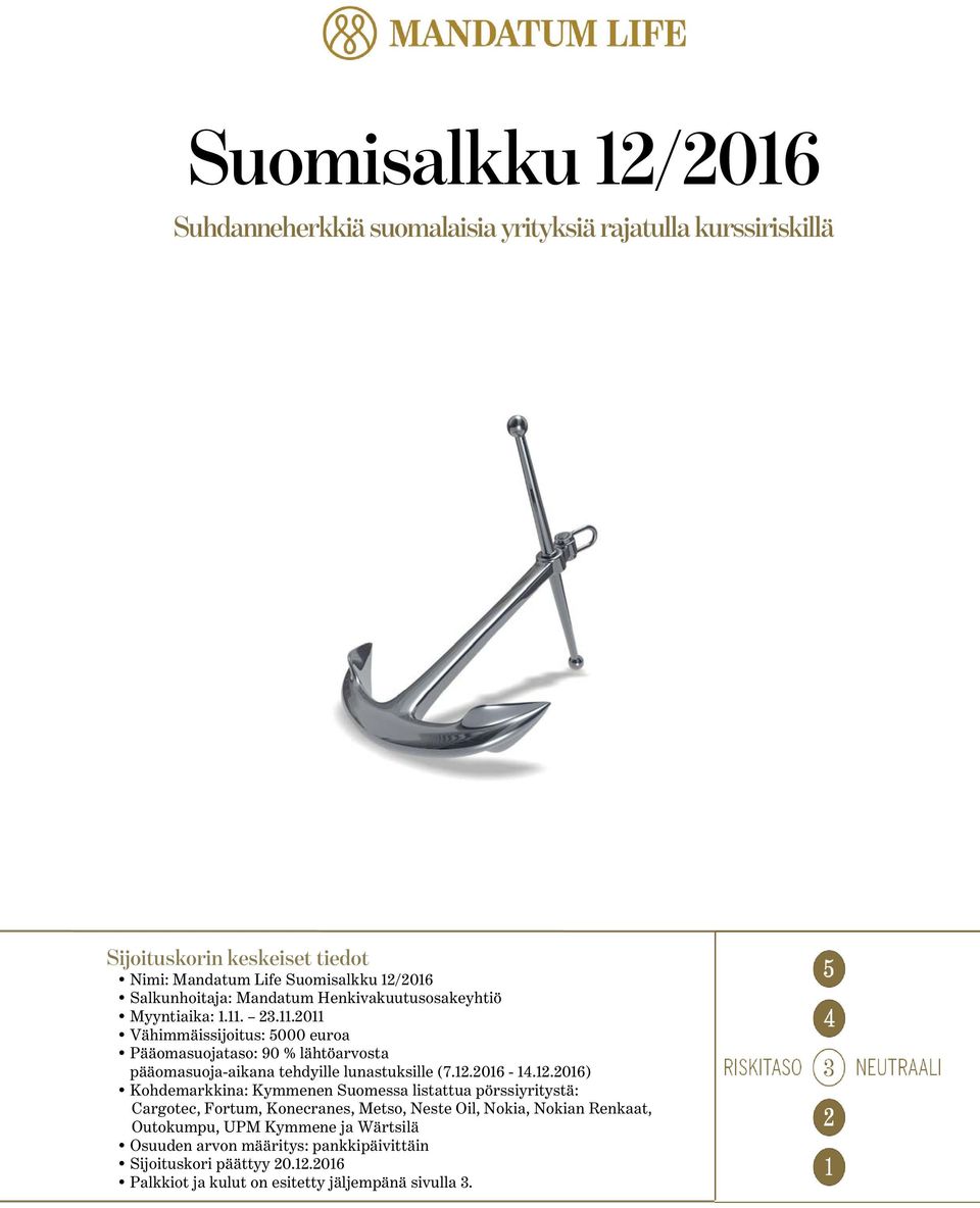 23.11.2011 Vähimmäissijoitus: 5000 euroa Pääomasuojataso: 90 % lähtöarvosta pääomasuoja-aikana tehdyille lunastuksille (7.12.