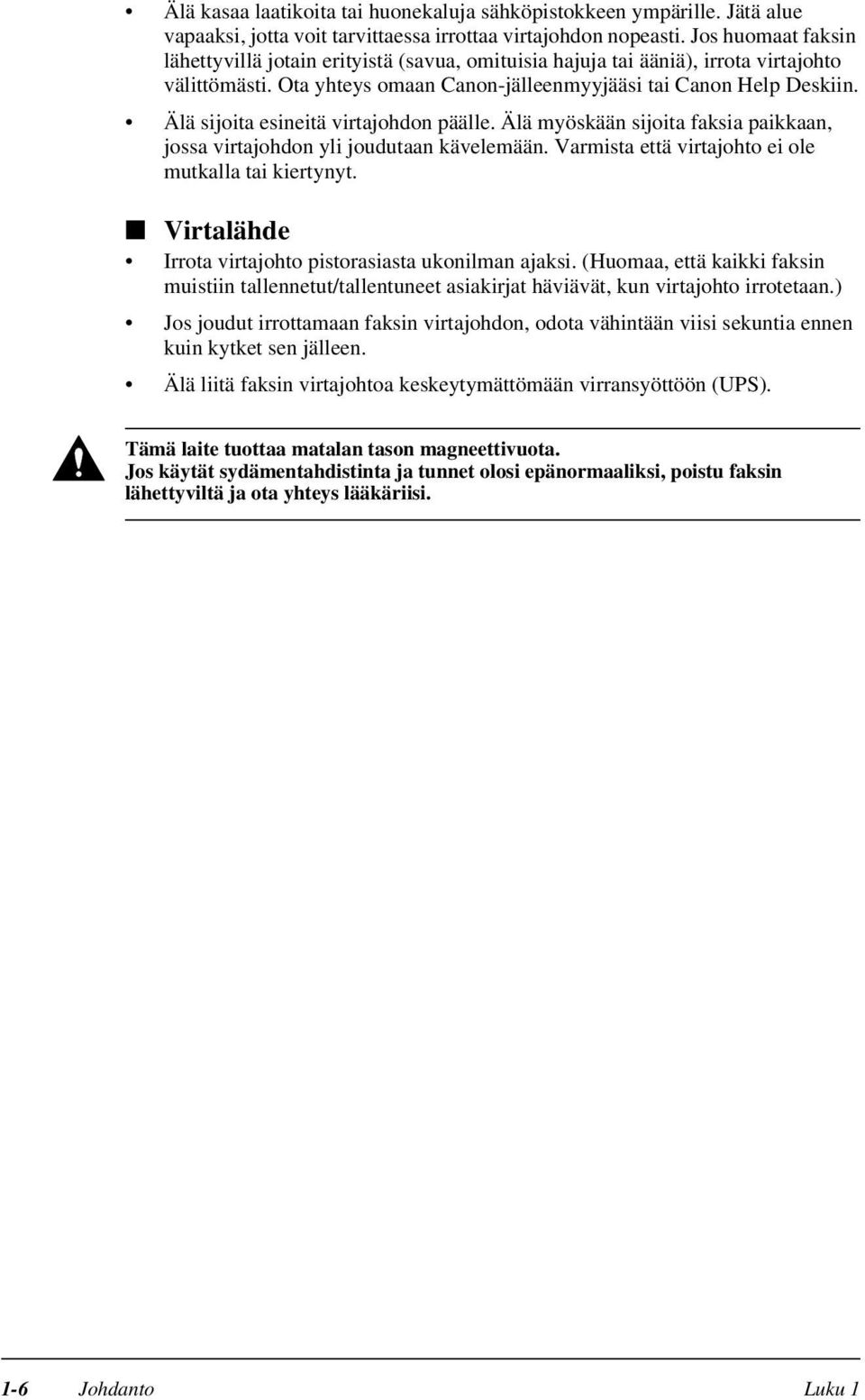 Älä sijoita esineitä virtajohdon päälle. Älä myöskään sijoita faksia paikkaan, jossa virtajohdon yli joudutaan kävelemään. Varmista että virtajohto ei ole mutkalla tai kiertynyt.