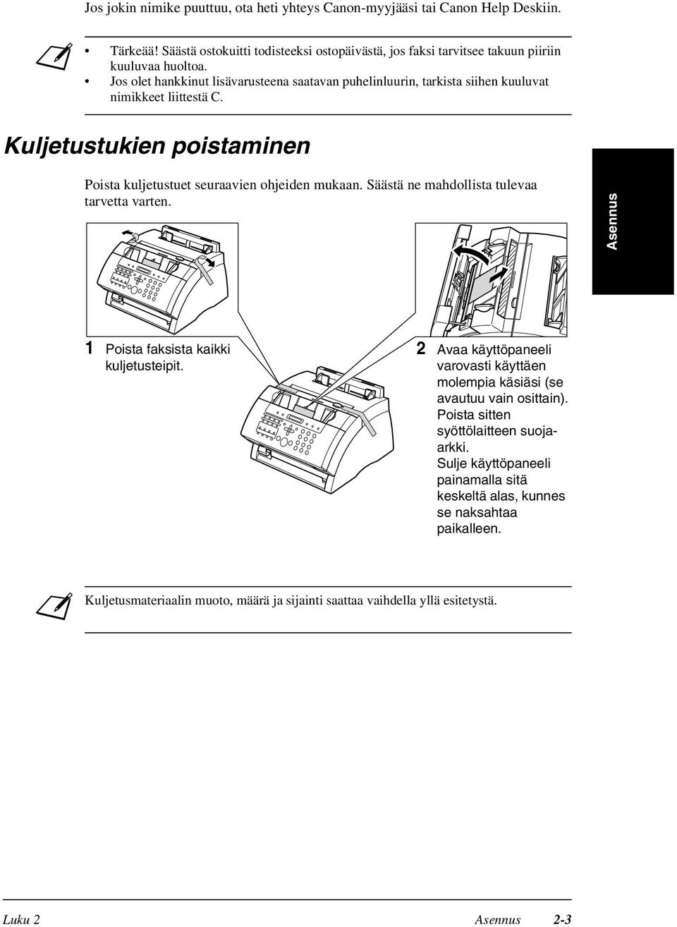 Säästä ne mahdollista tulevaa tarvetta varten. Asennus 1 Poista faksista kaikki kuljetusteipit. 2 Avaa käyttöpaneeli varovasti käyttäen molempia käsiäsi (se avautuu vain osittain).