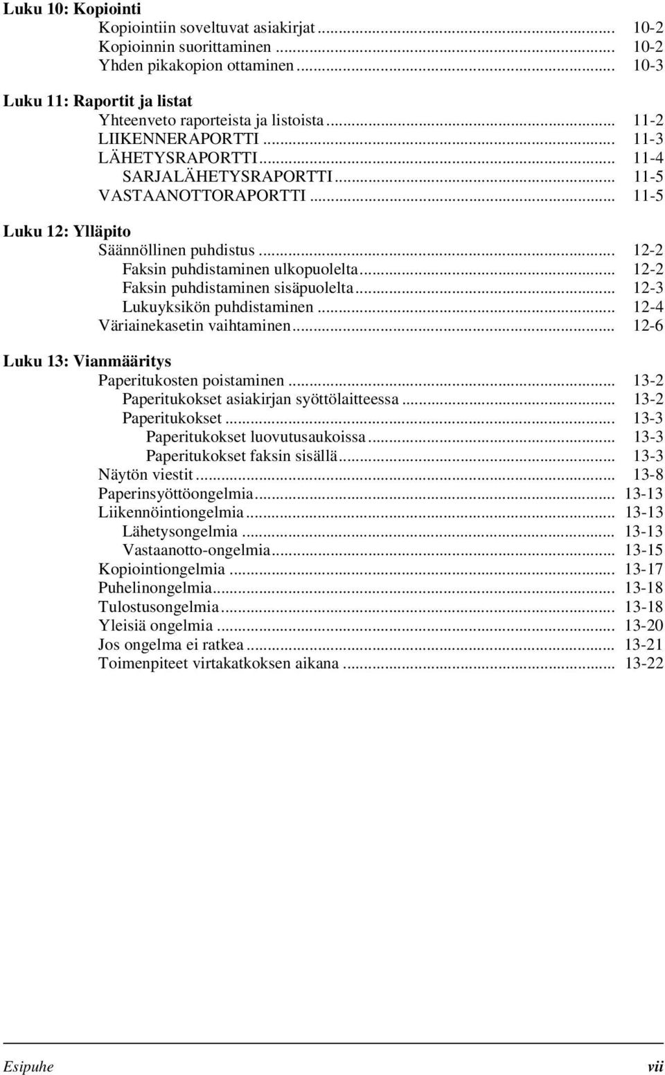 .. 12-2 Faksin puhdistaminen sisäpuolelta... 12-3 Lukuyksikön puhdistaminen... 12-4 Väriainekasetin vaihtaminen... 12-6 Luku 13: Vianmääritys Paperitukosten poistaminen.