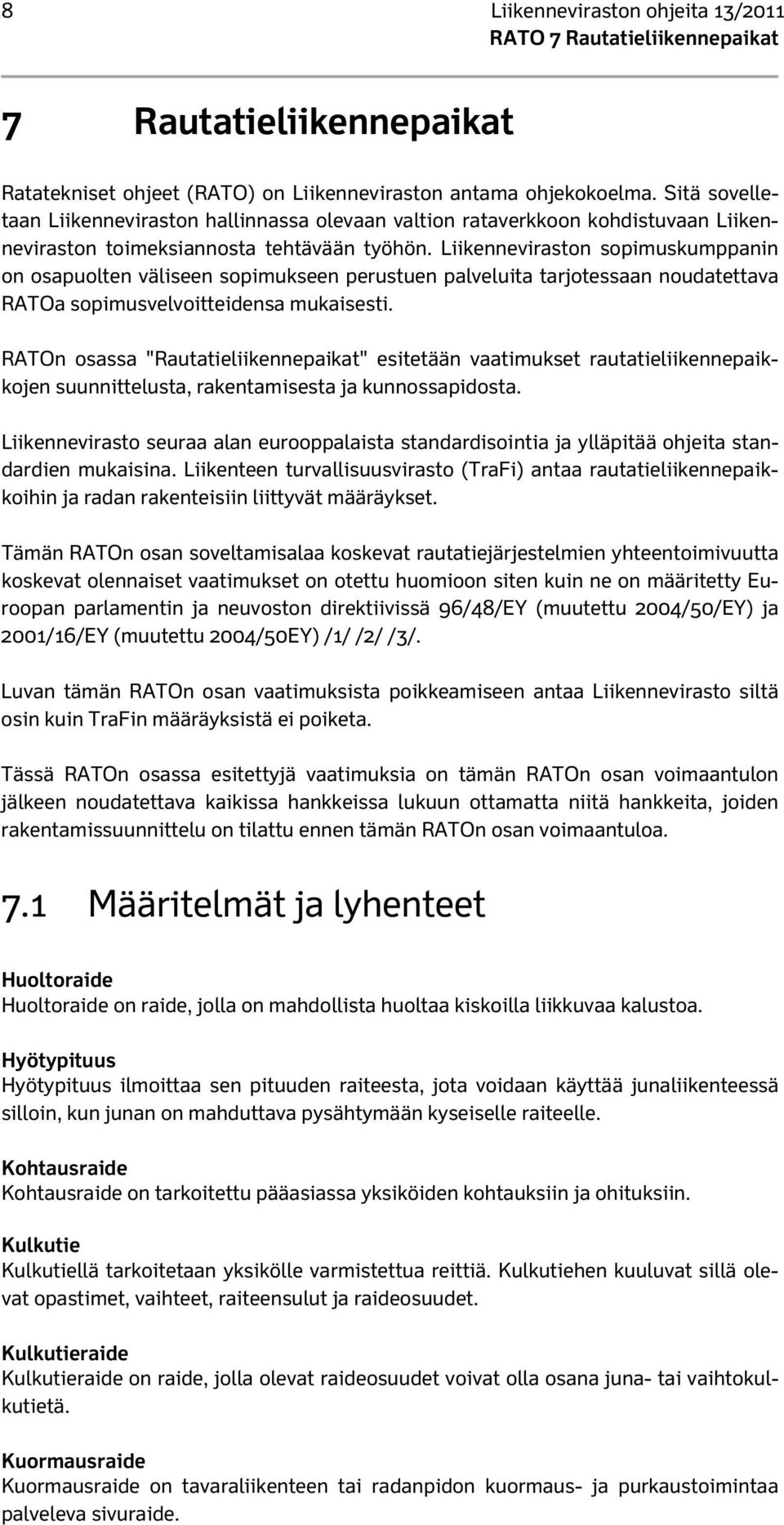 Liikenneviraston sopimuskumppanin on osapuolten väliseen sopimukseen perustuen palveluita tarjotessaan noudatettava RATOa sopimusvelvoitteidensa mukaisesti.