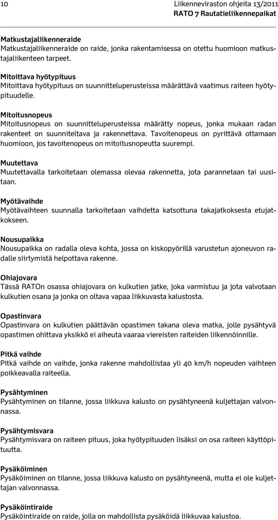 Mitoitusnopeus Mitoitusnopeus on suunnitteluperusteissa määrätty nopeus, jonka mukaan radan rakenteet on suunniteltava ja rakennettava.