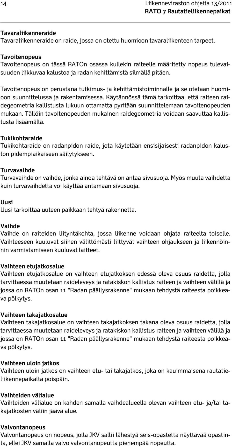 Tavoitenopeus on perustana tutkimus- ja kehittämistoiminnalle ja se otetaan huomioon suunnittelussa ja rakentamisessa.