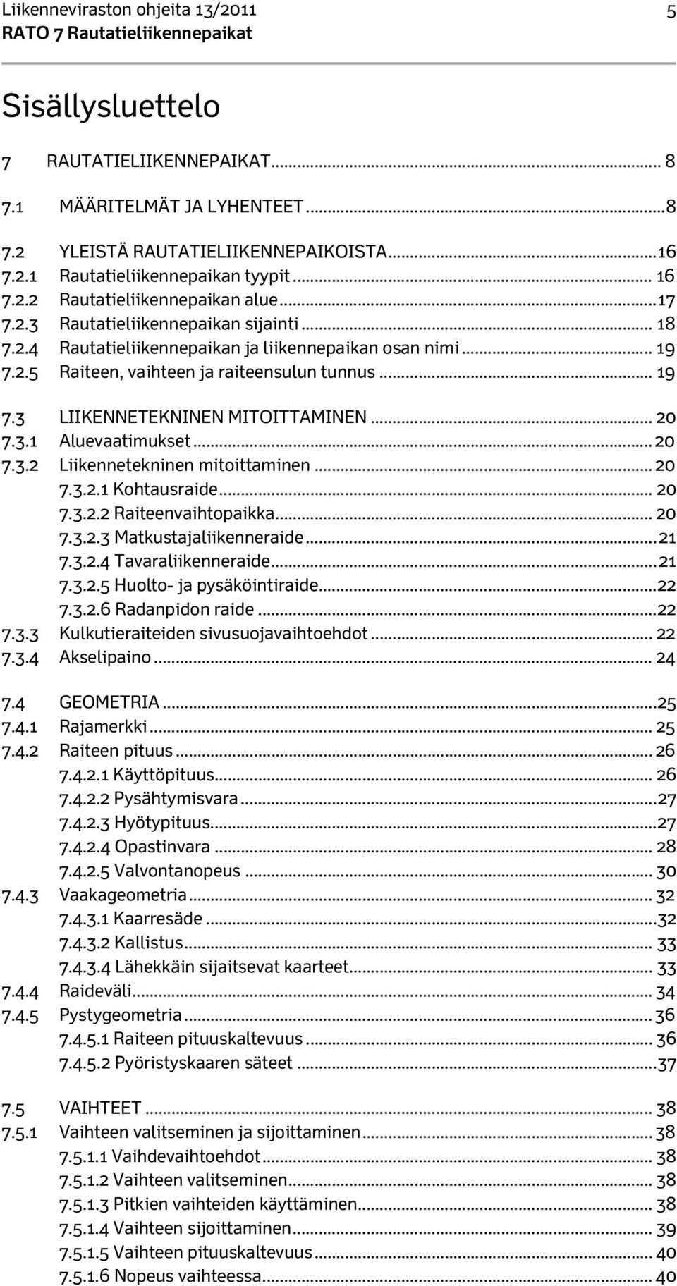 .. 19 7.3 LIIKENNETEKNINEN MITOITTAMINEN... 20 7.3.1 Aluevaatimukset... 20 7.3.2 Liikennetekninen mitoittaminen... 20 7.3.2.1 Kohtausraide... 20 7.3.2.2 Raiteenvaihtopaikka... 20 7.3.2.3 Matkustajaliikenneraide.