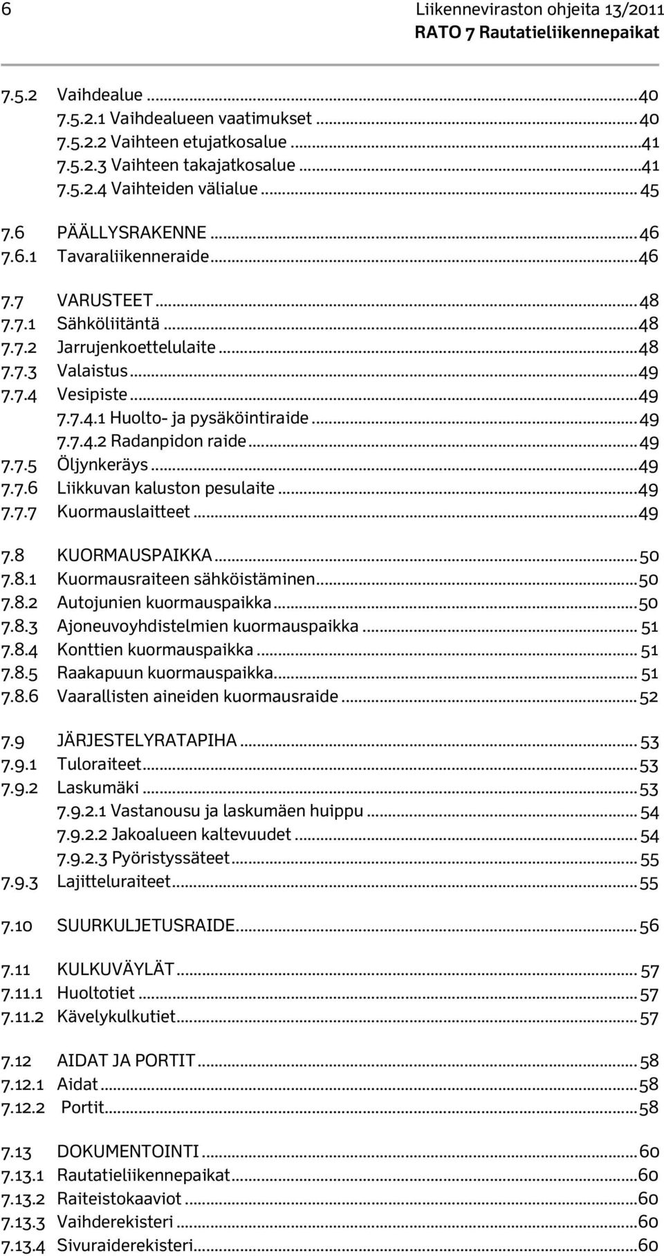 .. 49 7.7.4.2 Radanpidon raide... 49 7.7.5 Öljynkeräys... 49 7.7.6 Liikkuvan kaluston pesulaite... 49 7.7.7 Kuormauslaitteet... 49 7.8 KUORMAUSPAIKKA... 50 7.8.1 Kuormausraiteen sähköistäminen... 50 7.8.2 Autojunien kuormauspaikka.