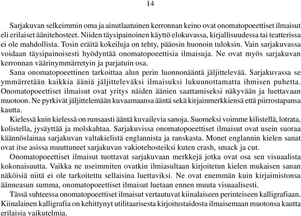 Vain sarjakuvassa voidaan täysipainoisesti hyödyntää onomatopoeettisia ilmaisuja. Ne ovat myös sarjakuvan kerronnan väärinymmärretyin ja parjatuin osa.