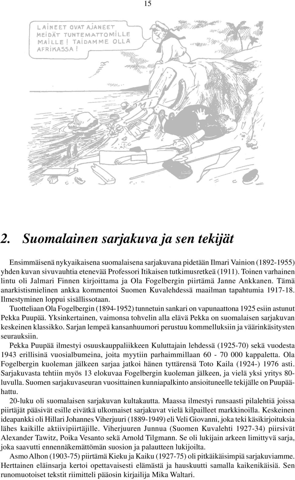 Ilmestyminen loppui sisällissotaan. Tuotteliaan Ola Fogelbergin (1894-1952) tunnetuin sankari on vapunaattona 1925 esiin astunut Pekka Puupää.