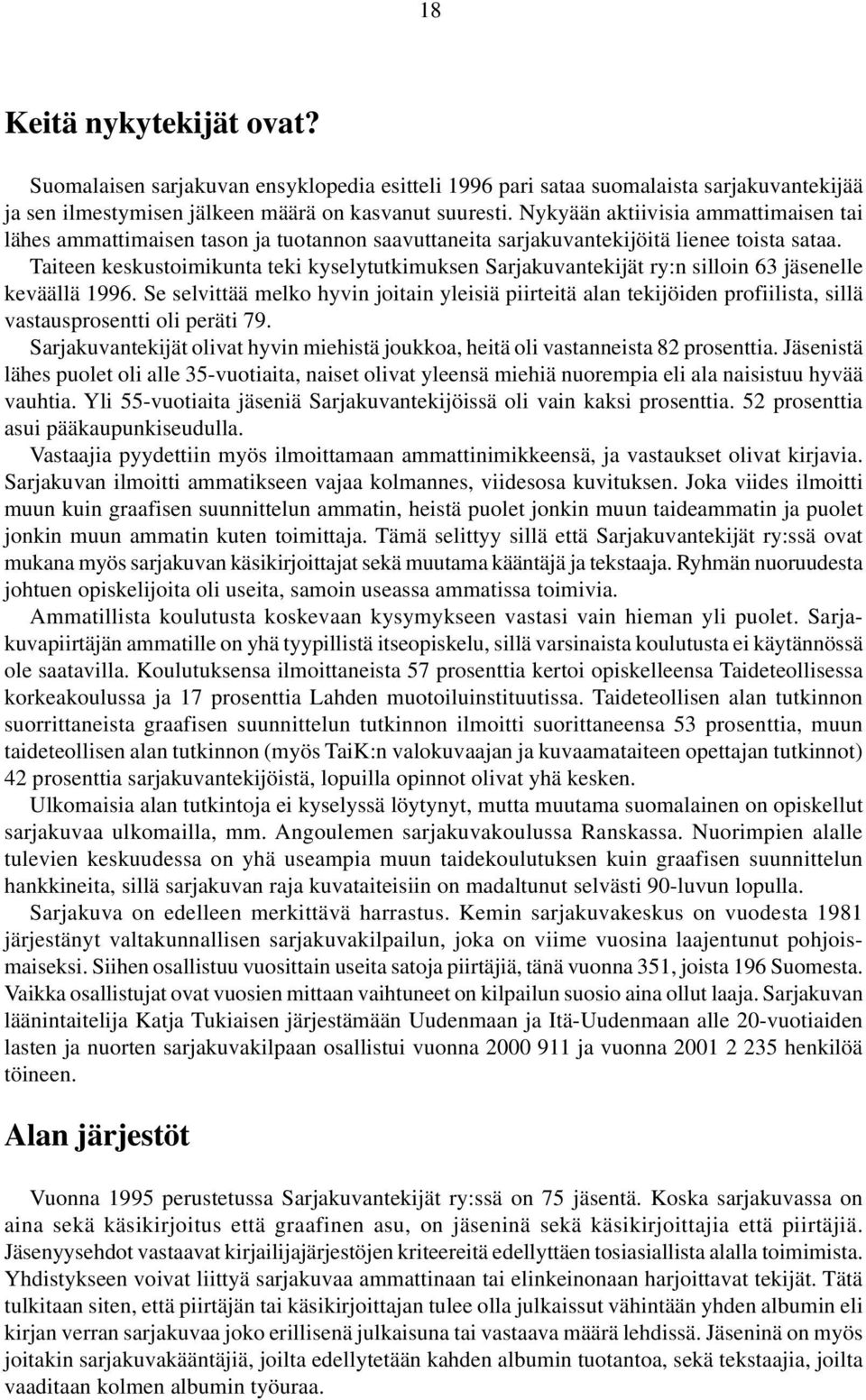 Taiteen keskustoimikunta teki kyselytutkimuksen Sarjakuvantekijät ry:n silloin 63 jäsenelle keväällä 1996.