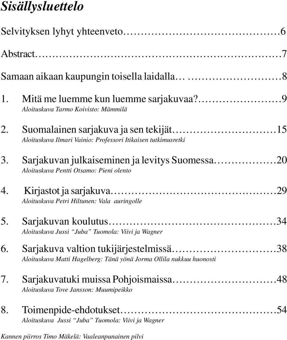 Kirjastot ja sarjakuva 29 Aloituskuva Petri Hiltunen: Vala auringolle 5. Sarjakuvan koulutus 34 Aloituskuva Jussi Juba Tuomola: Viivi ja Wagner 6.