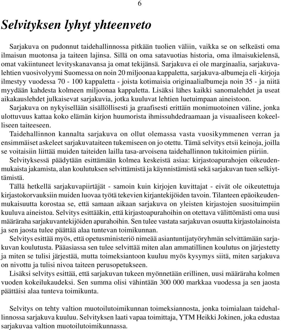 Sarjakuva ei ole marginaalia, sarjakuvalehtien vuosivolyymi Suomessa on noin 20 miljoonaa kappaletta, sarjakuva-albumeja eli -kirjoja ilmestyy vuodessa 70-100 kappaletta - joista kotimaisia