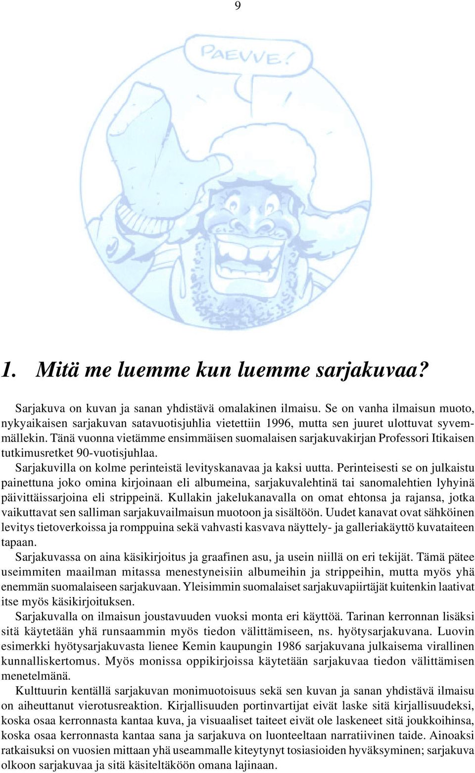 Tänä vuonna vietämme ensimmäisen suomalaisen sarjakuvakirjan Professori Itikaisen tutkimusretket 90-vuotisjuhlaa. Sarjakuvilla on kolme perinteistä levityskanavaa ja kaksi uutta.