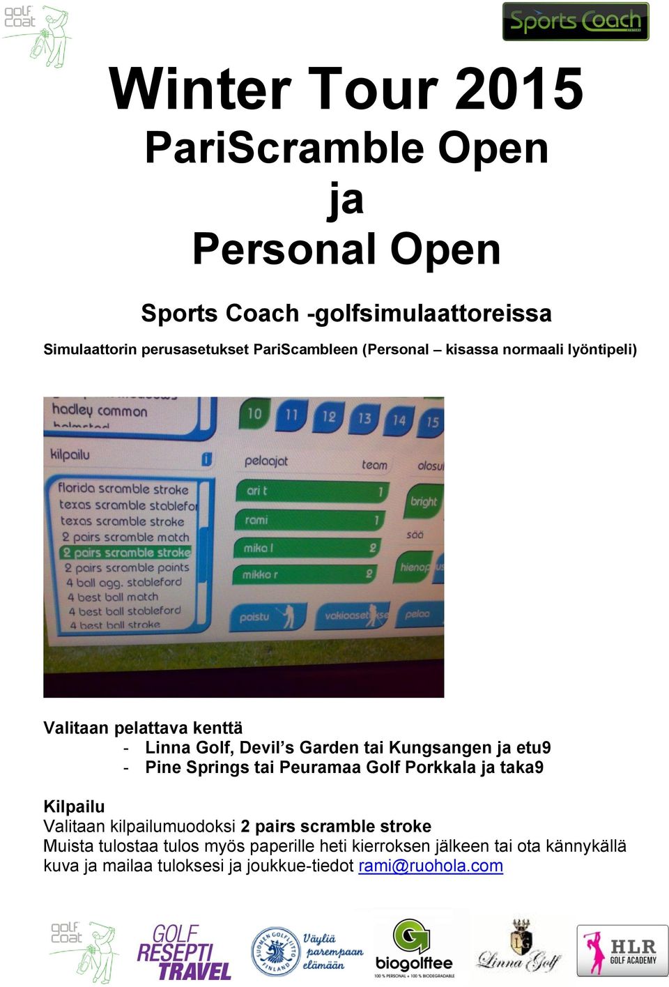 ja etu9 - Pine Springs tai Peuramaa Golf Porkkala ja taka9 Kilpailu Valitaan kilpailumuodoksi 2 pairs scramble stroke