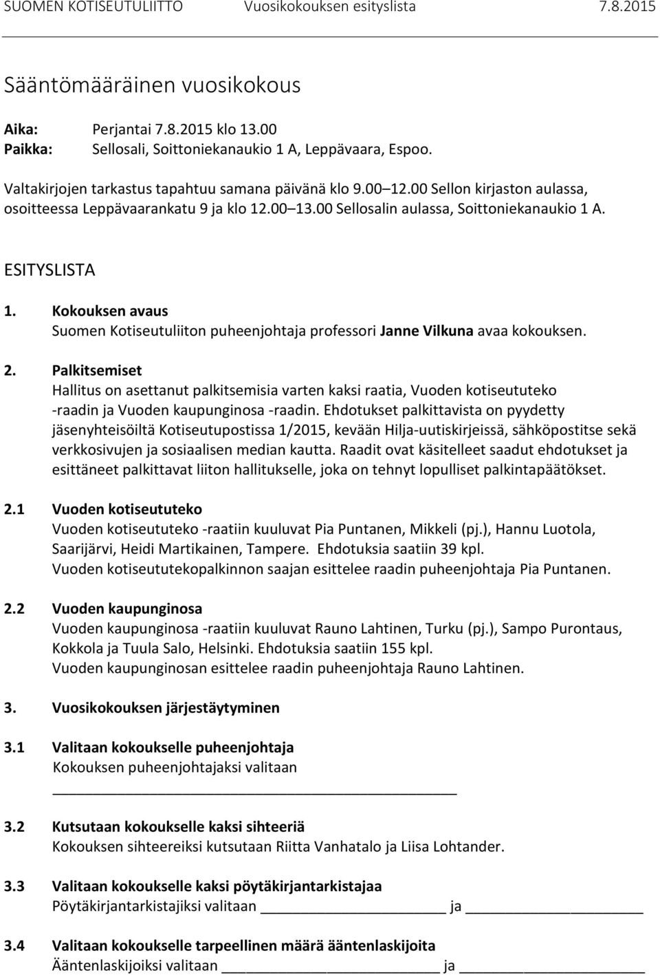 Kokouksen avaus Suomen Kotiseutuliiton puheenjohtaja professori Janne Vilkuna avaa kokouksen. 2.
