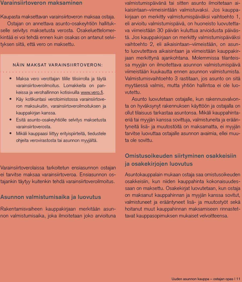 Näin maksat varainsiirtoveron: Maksa vero verottajan tilille tilisiirrolla ja täytä varainsiirtoveroilmoitus. Lomakkeita on pankeissa ja verohallinnon kotisivuilla www.vero.fi.