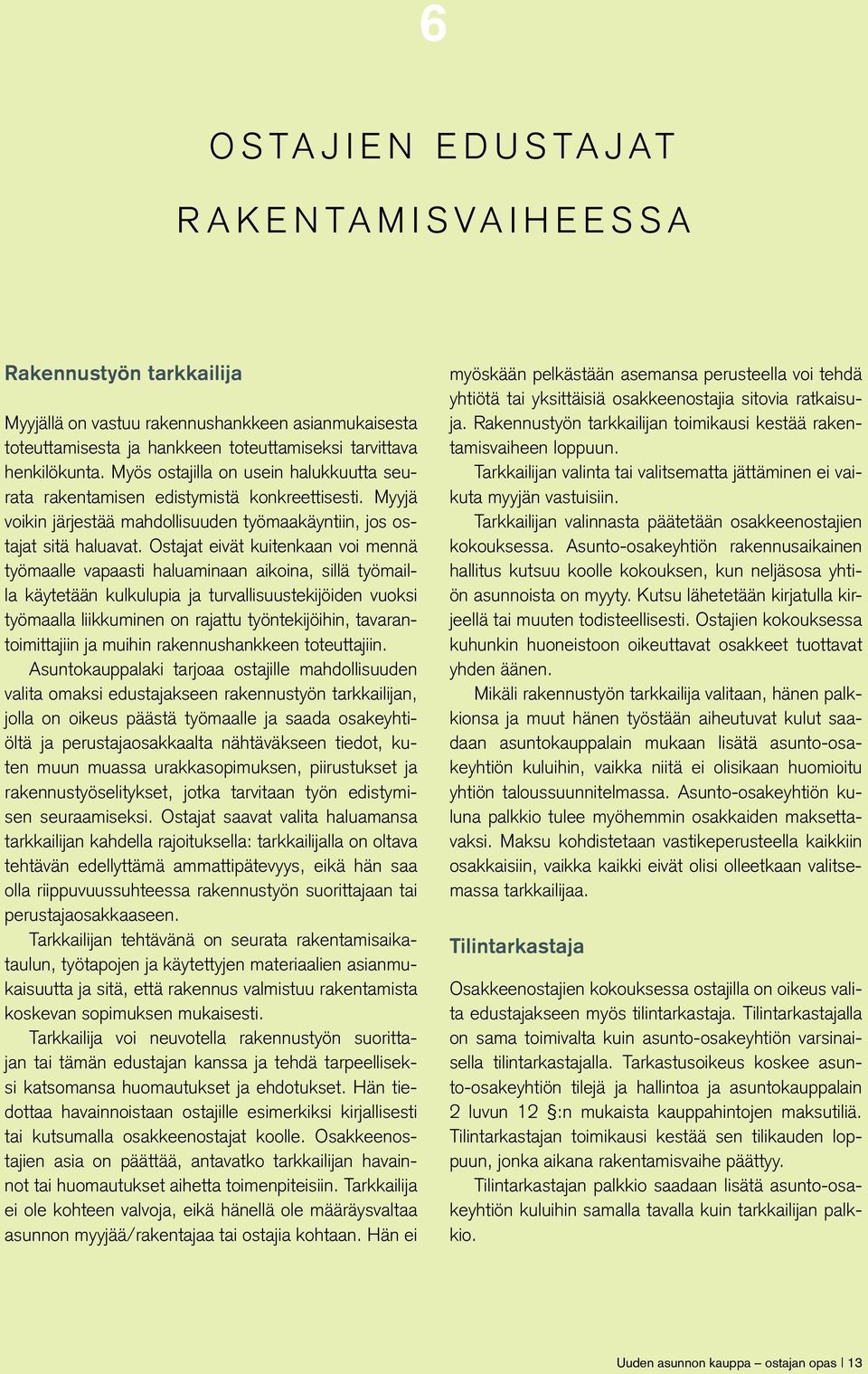 Ostajat eivät kuitenkaan voi mennä työmaalle vapaasti haluaminaan aikoina, sillä työmailla käytetään kulkulupia ja turvallisuustekijöiden vuoksi työmaalla liikkuminen on rajattu työntekijöihin,