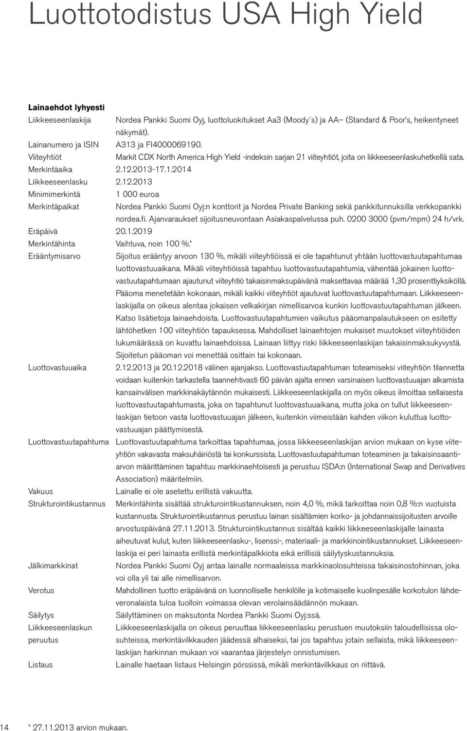 12.2013 Minimimerkintä 1 000 euroa Merkintäpaikat Nordea Pankki Suomi Oyj:n konttorit ja Nordea Private Banking sekä pankkitunnuksilla verkkopankki nordea.fi.