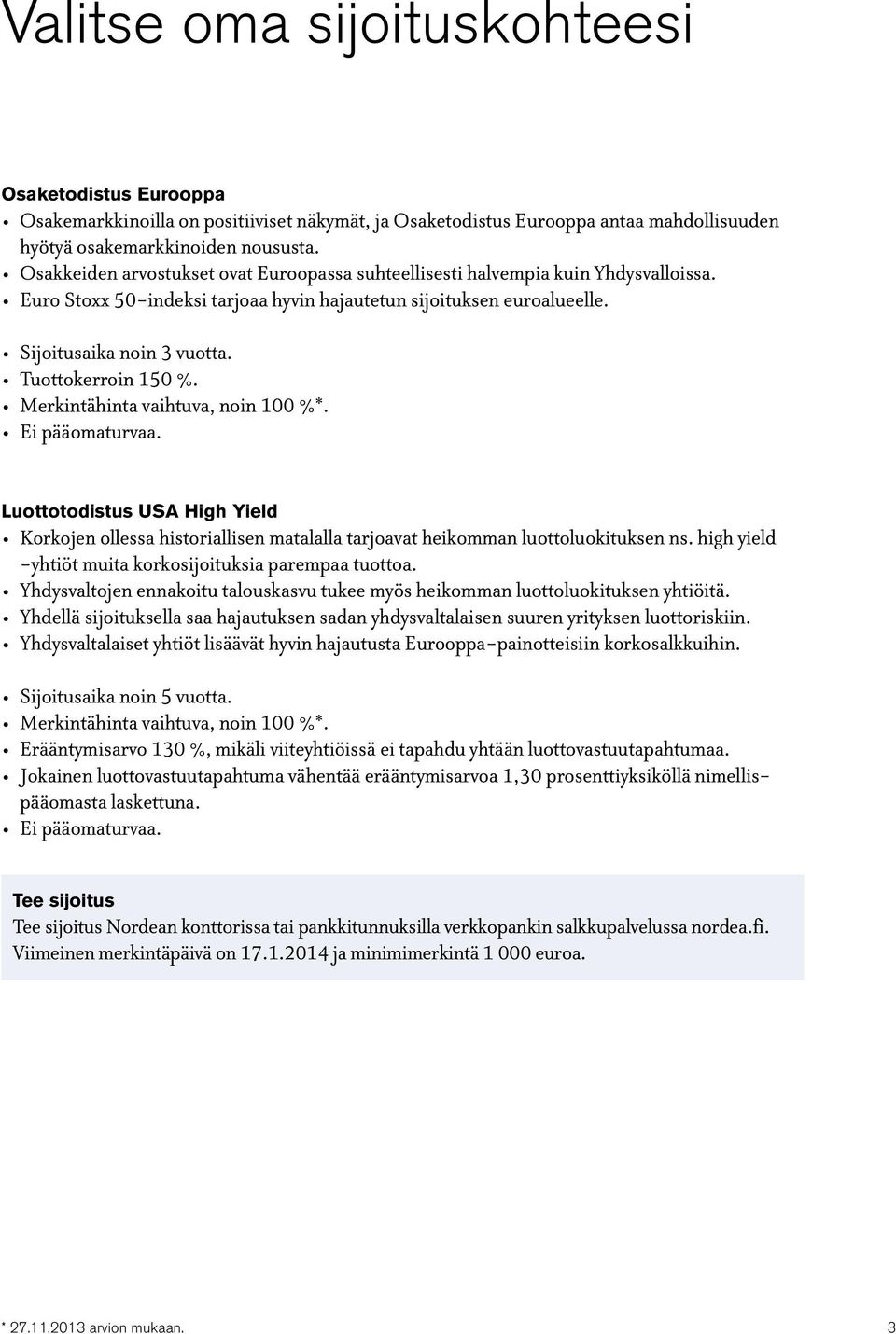 Tuottokerroin 150 %. Merkintähinta vaihtuva, noin 100 %*. Ei pääomaturvaa. Luottotodistus USA High Yield Korkojen ollessa historiallisen matalalla tarjoavat heikomman luottoluokituksen ns.