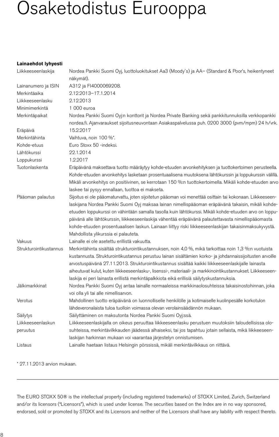 fi. Ajanvaraukset sijoitusneuvontaan Asiakaspalvelussa puh. 0200 3000 (pvm/mpm) 24 h/vrk. Eräpäivä 15.2.2017 Merkintähinta Vaihtuva, noin 100 %*. Kohde-etuus Euro Stoxx 50 -indeksi. Lähtökurssi 22.1.2014 Loppukurssi 1.