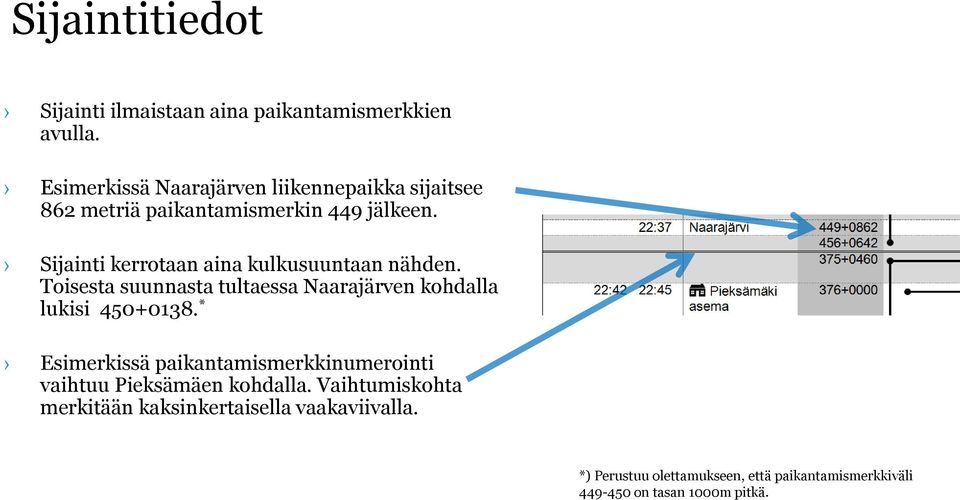 Sijainti kerrotaan aina kulkusuuntaan nähden. Toisesta suunnasta tultaessa Naarajärven kohdalla lukisi 450+0138.