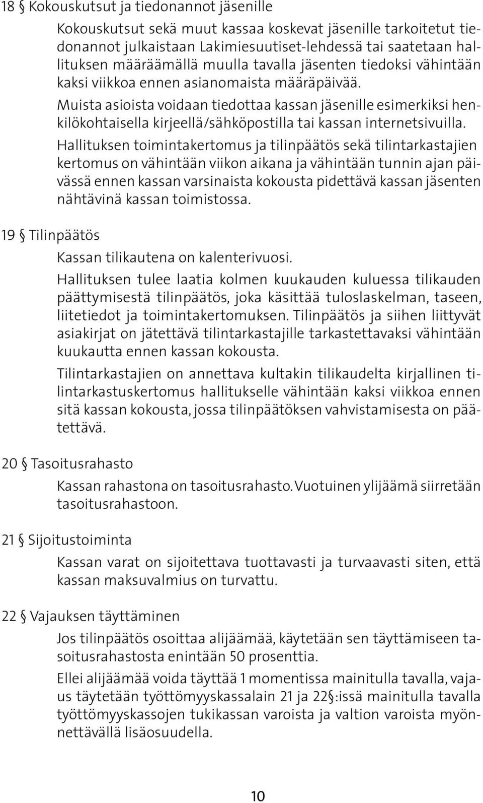 Muista asioista voidaan tiedottaa kassan jäsenille esimerkiksi henkilökohtaisella kirjeellä/sähköpostilla tai kassan internetsivuilla.