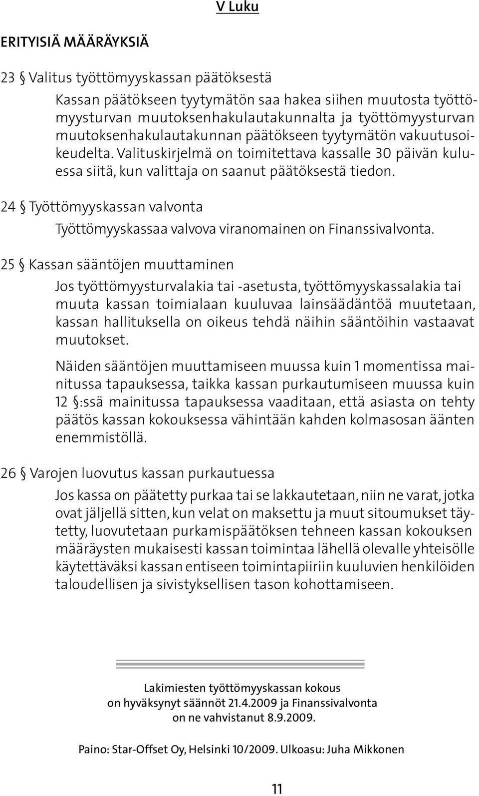 24 Työttömyyskassan valvonta Työttömyyskassaa valvova viranomainen on Finanssivalvonta.