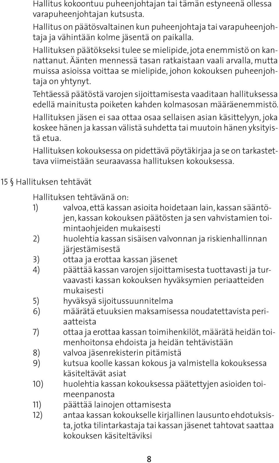 Äänten mennessä tasan ratkaistaan vaali arvalla, mutta muissa asioissa voittaa se mielipide, johon kokouksen puheenjohtaja on yhtynyt.