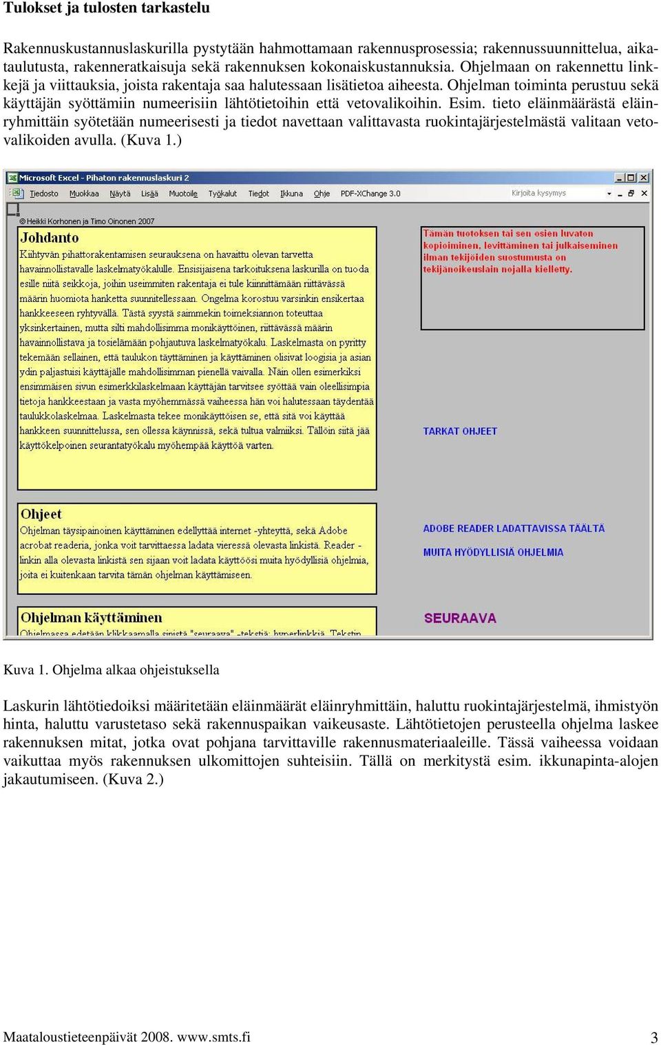 Ohjelman toiminta perustuu sekä käyttäjän syöttämiin numeerisiin lähtötietoihin että vetovalikoihin. Esim.