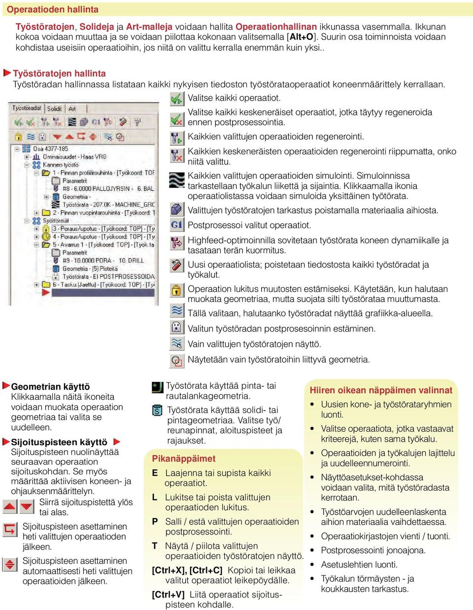 . Työstöratojen hallinta Työstöradan hallinnassa listataan kaikki nykyisen tiedoston työstörataoperaatiot koneenmäärittely kerrallaan. Valitse kaikki operaatiot.