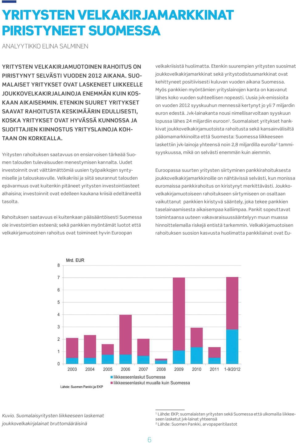 Etenkin suuret yritykset saavat rahoitusta keskimäärin edullisesti, koska yritykset ovat hyvässä kunnossa ja sijoittajien kiinnostus yrityslainoja kohtaan on korkealla.