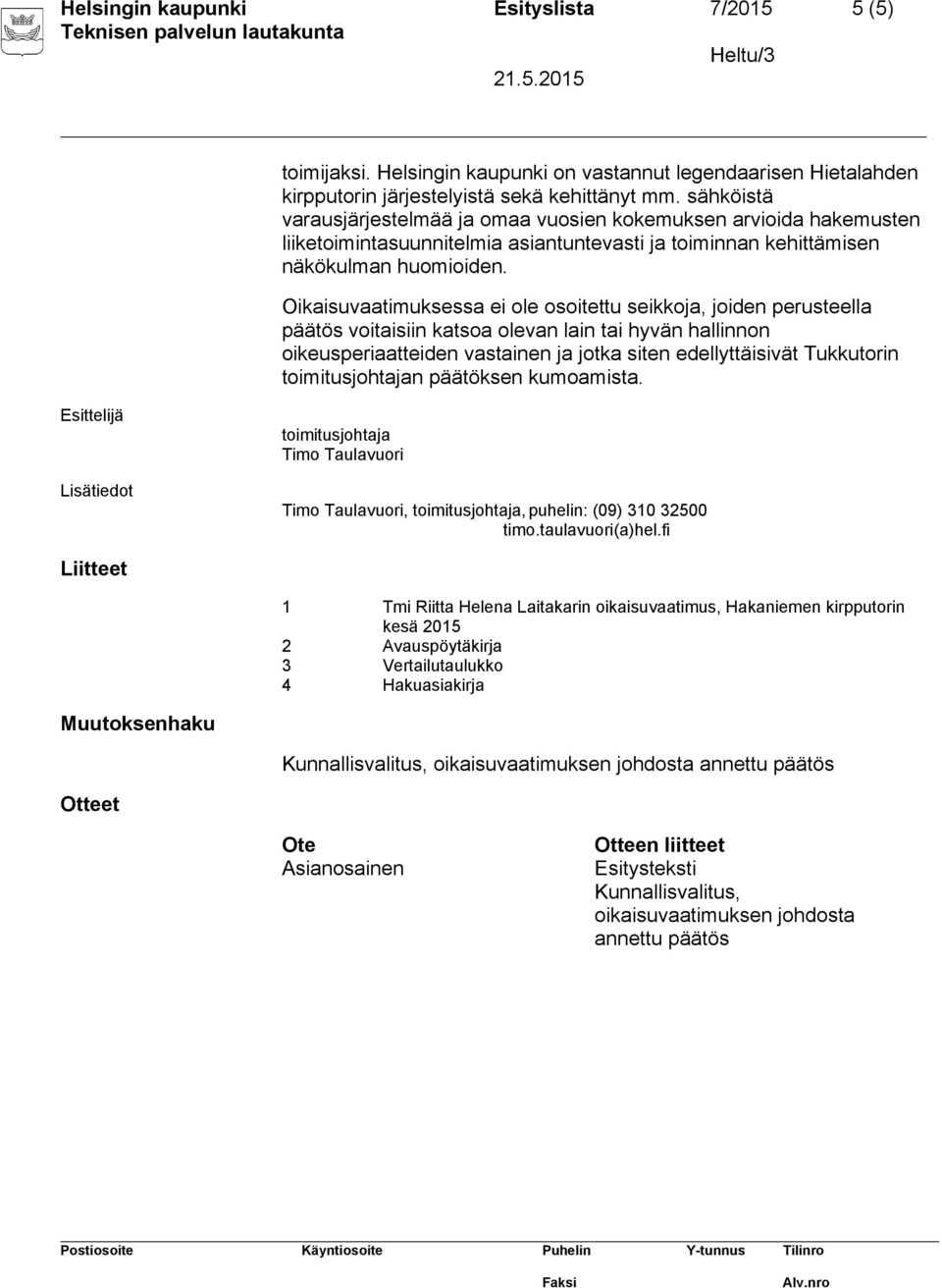 Oikaisuvaatimuksessa ei ole osoitettu seikkoja, joiden perusteella päätös voitaisiin katsoa olevan lain tai hyvän hallinnon oikeusperiaatteiden vastainen ja jotka siten edellyttäisivät Tukkutorin