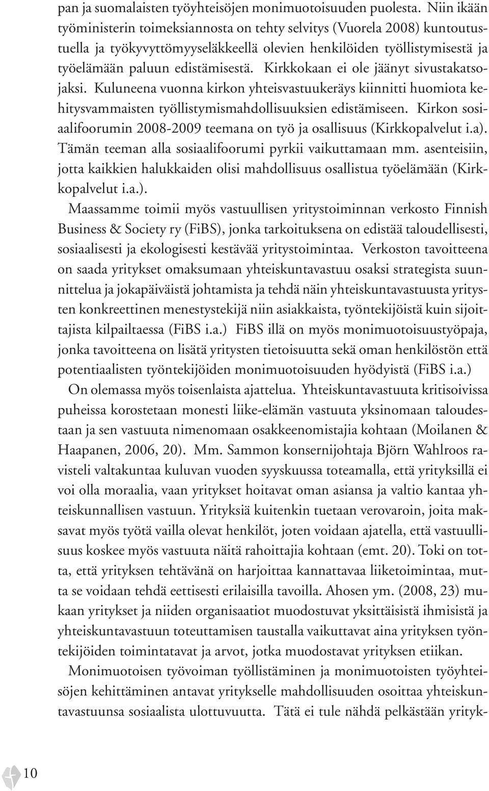 Kirkkokaan ei ole jäänyt sivustakatsojaksi. Kuluneena vuonna kirkon yhteisvastuukeräys kiinnitti huomiota kehitysvammaisten työllistymismahdollisuuksien edistämiseen.