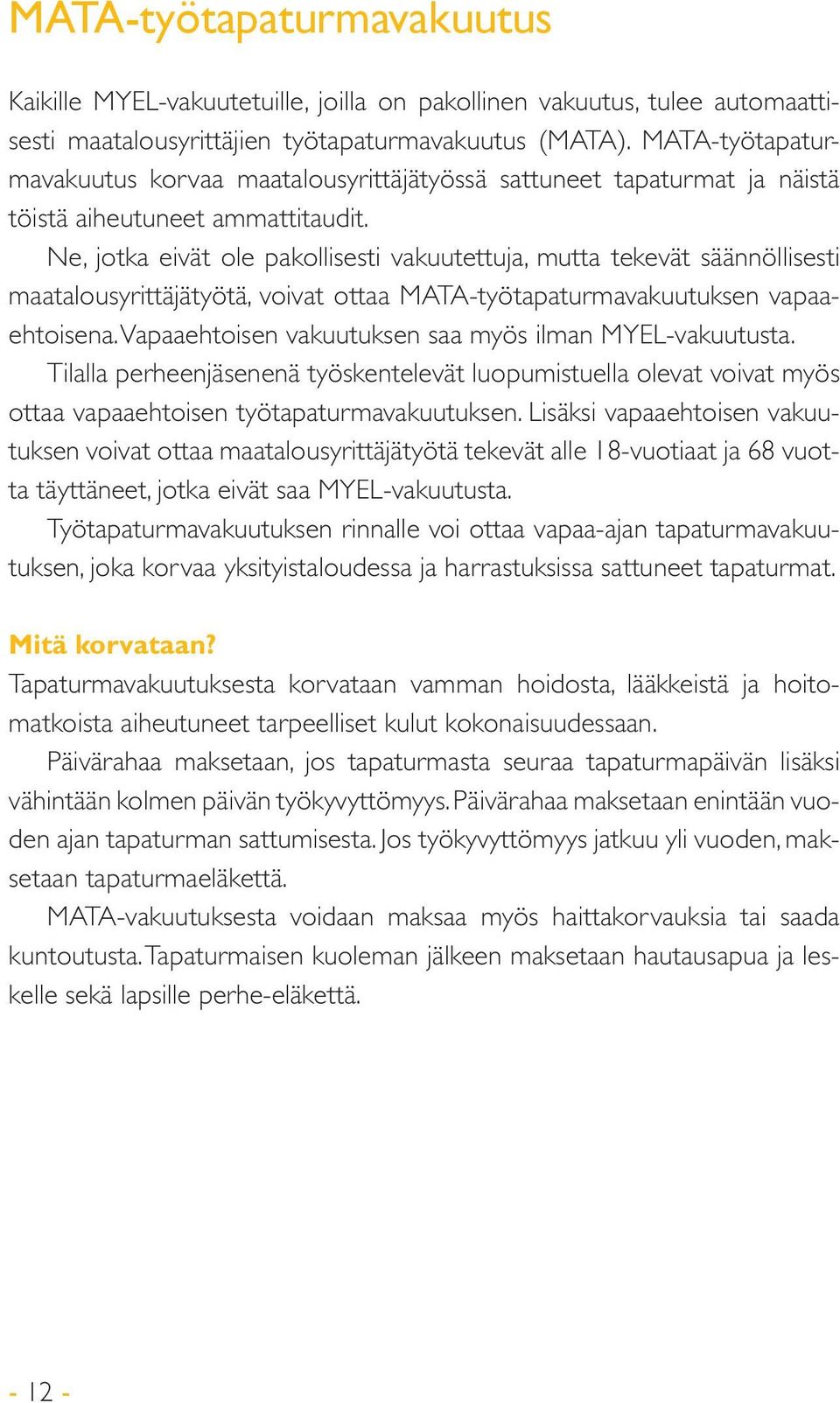 Ne, jotka eivät ole pakollisesti vakuutettuja, mutta tekevät säännöllisesti maatalousyrittäjätyötä, voivat ottaa MATA-työtapaturmavakuutuksen vapaaehtoisena.