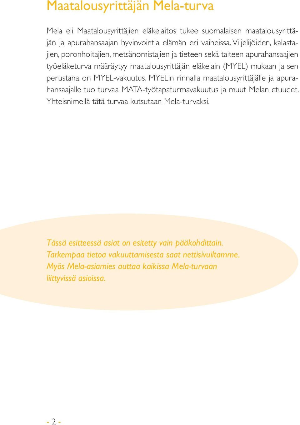 perustana on MYEL-vakuutus. MYELin rinnalla maatalousyrittäjälle ja apurahansaajalle tuo turvaa MATA-työtapaturmavakuutus ja muut Melan etuudet.