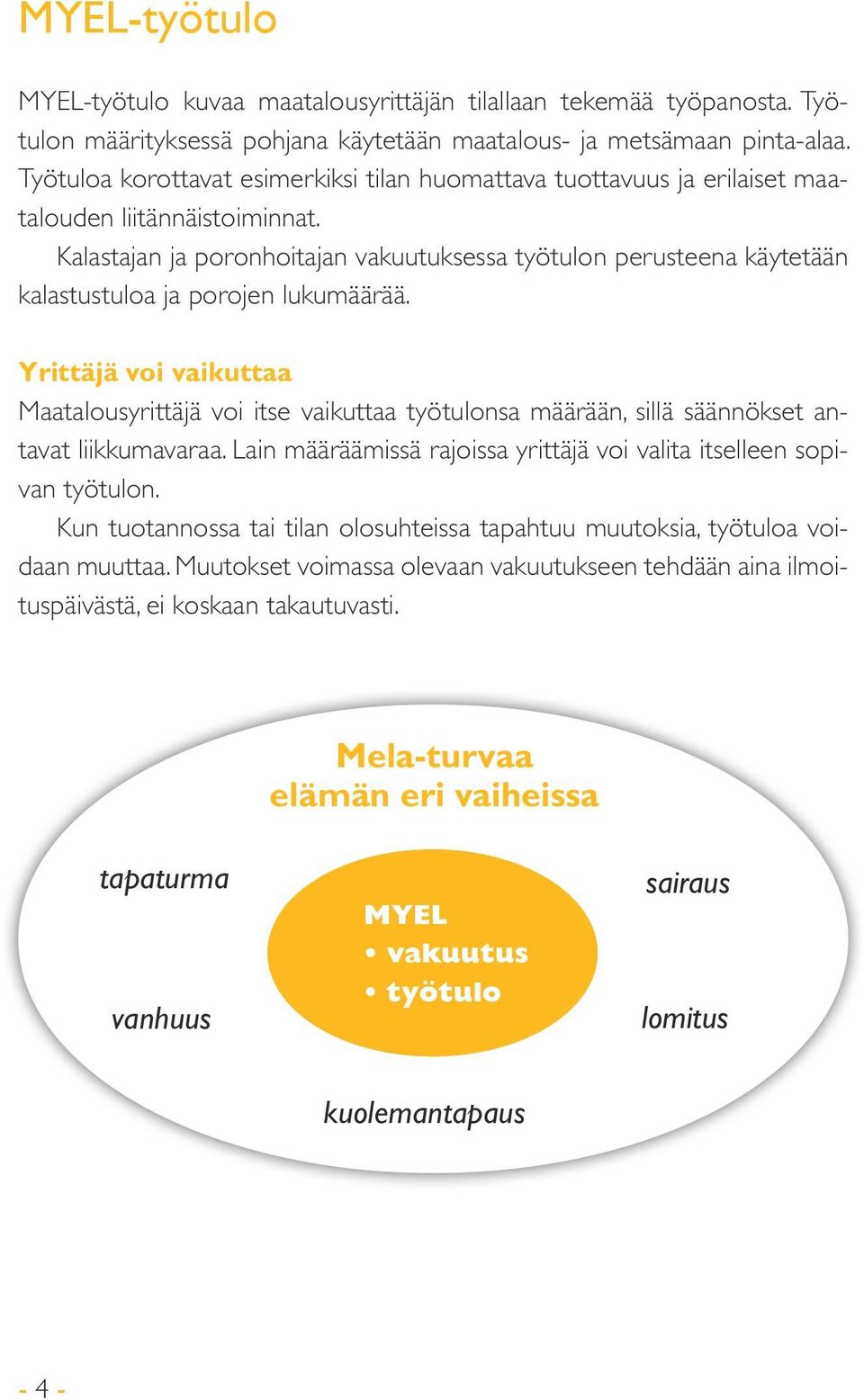 Kalastajan ja poronhoitajan vakuutuksessa työtulon perusteena käytetään kalastustuloa ja porojen lukumäärää.