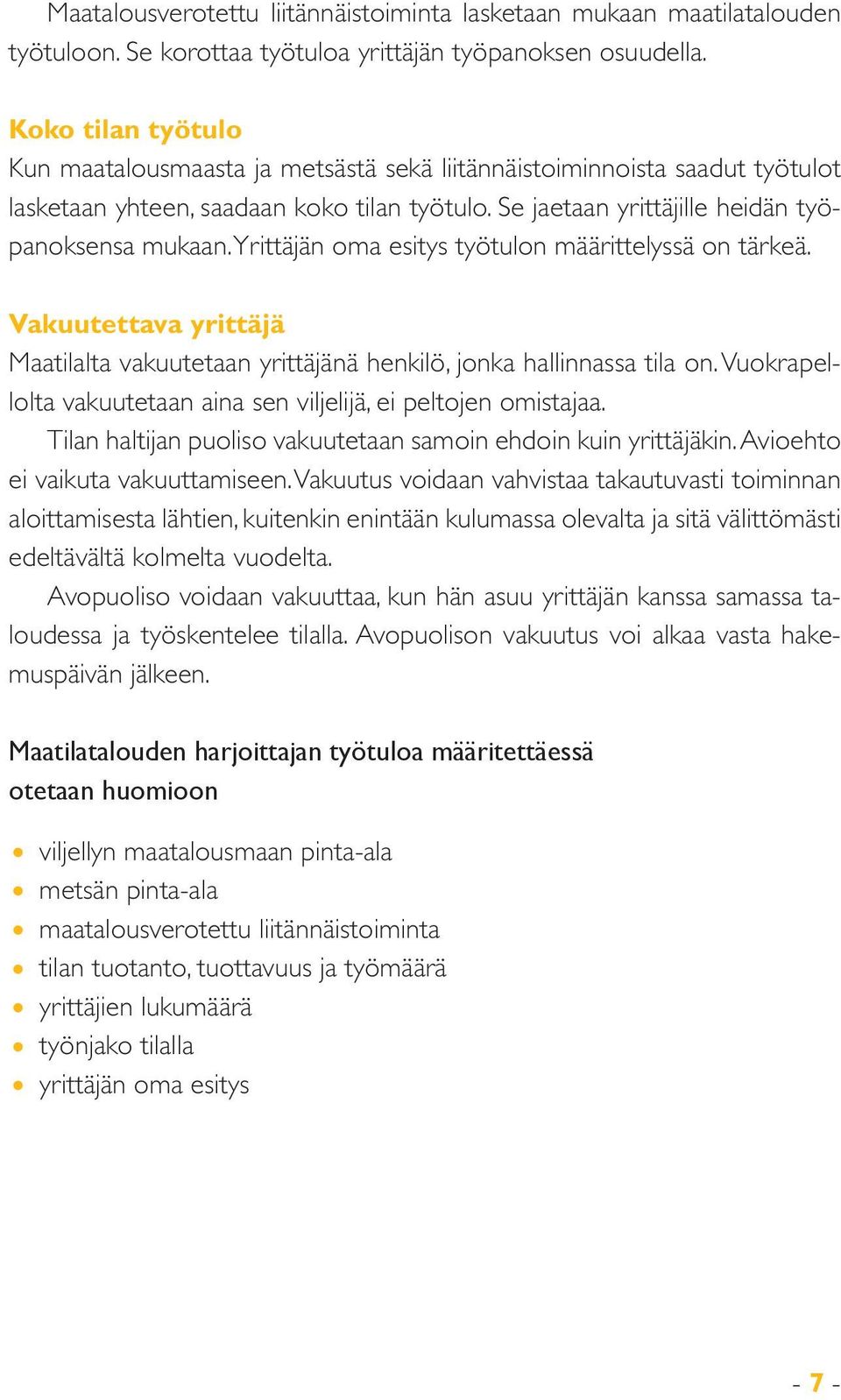 Yrittäjän oma esitys työtulon määrittelyssä on tärkeä. Vakuutettava yrittäjä Maatilalta vakuutetaan yrittäjänä henkilö, jonka hallinnassa tila on.